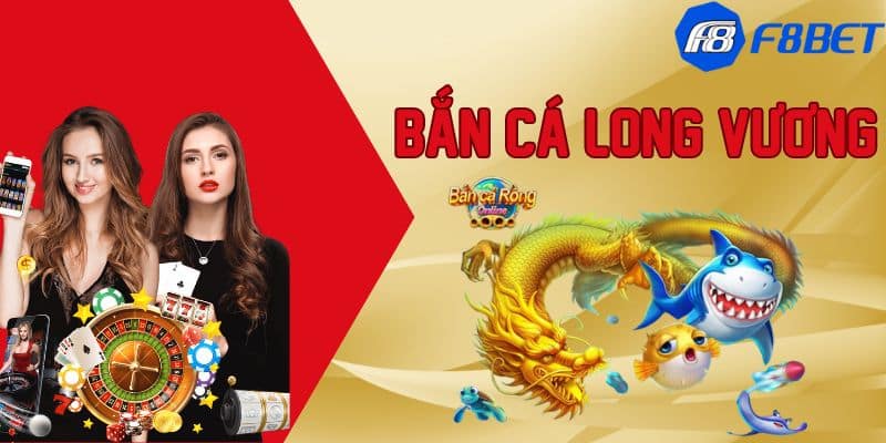 Bắn Cá Long Vương - Trải Nghiệm Bắn Cá Sôi Động Tại F88BET